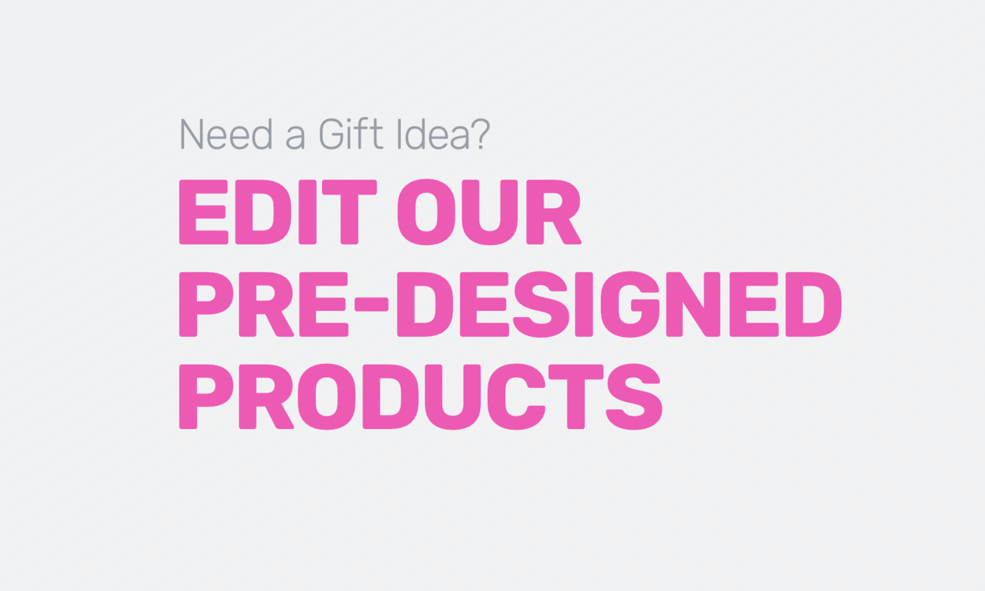 Edit our pre-designed products